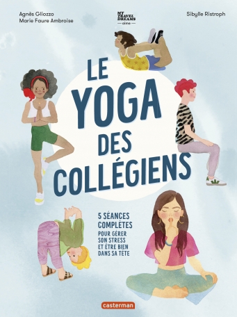 Le yoga des collégiens - 5 séances complètes pour gérer son stress et être bien dans sa tête